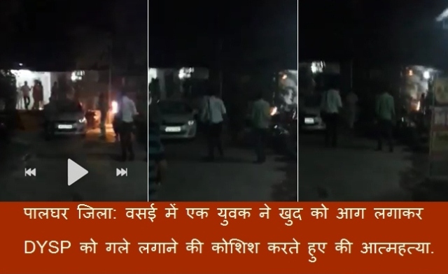 Photo of VIDEO : पालघर जिला: वसई में एक युवक ने खुद को आग लगाकर DYSP को गले लगाने की कोशिश करते हुए की आत्महत्या.